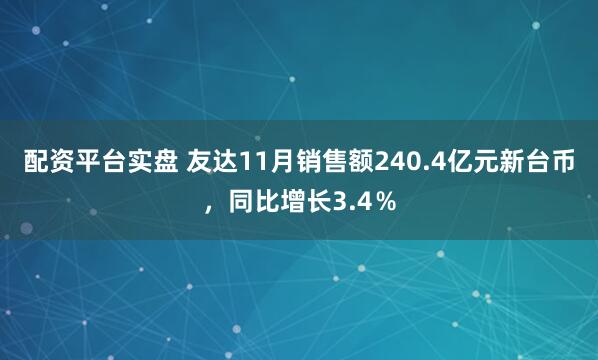 配资平台实盘 友达11月销售额240.4亿元新台币，同比增长3.4％
