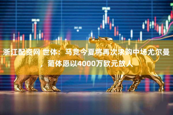 浙江配资网 世体：马竞今夏将再次求购中场尤尔曼，葡体愿以4000万欧元放人